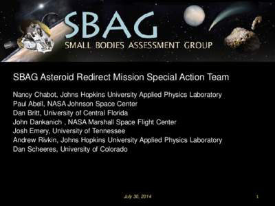 July 30, 2014  SBAG Asteroid Redirect Mission Special Action Team Nancy Chabot, Johns Hopkins University Applied Physics Laboratory Paul Abell, NASA Johnson Space Center Dan Britt, University of Central Florida