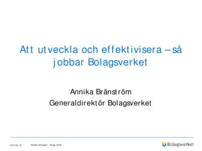 Att utveckla och effektivisera – så jobbar Bolagsverket Annika Bränström Generaldirektör Bolagsverket