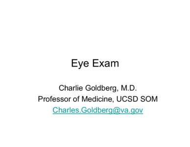 Eye Exam Charlie Goldberg, M.D. Professor of Medicine, UCSD SOM [removed]  Functional Eye Anatomy
