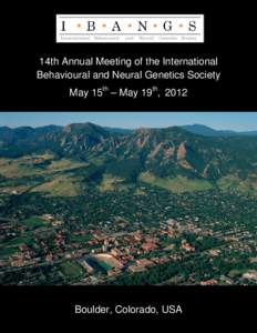 14th Annual Meeting of the International Behavioural and Neural Genetics Society May 15th – May 19th, 2012 Boulder, Colorado, USA