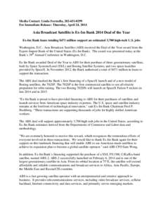 Media Contact: Linda Formella, [removed]For Immediate Release: Thursday, April 24, 2014 Asia Broadcast Satellite is Ex-Im Bank 2014 Deal of the Year Ex-Im Bank loans totaling $471 million support an estimated 3,700 h