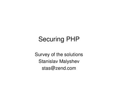 Securing PHP Survey of the solutions Stanislav Malyshev   Most code is extremely buggy…