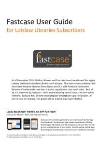 Fastcase User Guide for Loislaw Libraries Subscribers As of December 2016, Wolters Kluwer and Fastcase have transitioned the legacy Loislaw platform to Loislaw Libraries on Fastcase. The new service combines the must-hav