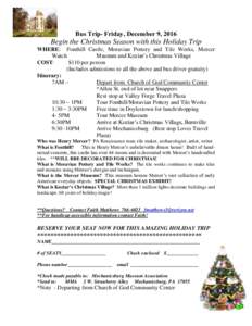 Bus Trip- Friday, December 9, 2016  Begin the Christmas Season with this Holiday Trip WHERE: Fonthill Castle, Moravian Pottery and Tile Works, Mercer Watch Museum and Koziar’s Christmas Village