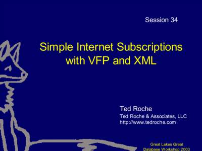 Session 34  Simple Internet Subscriptions with VFP and XML  Ted Roche
