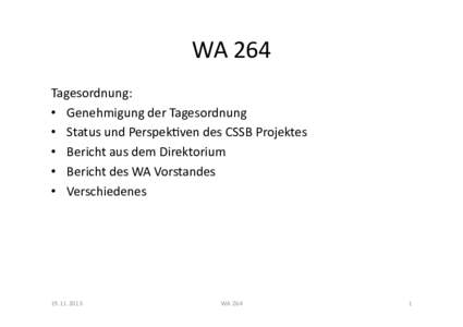 WA	  264	   Tagesordnung:	   •  Genehmigung	  der	  Tagesordnung	   •  Status	  und	  Perspek;ven	  des	  CSSB	  Projektes	   •  Bericht	  aus	  dem	  Direktorium	   •  Ber