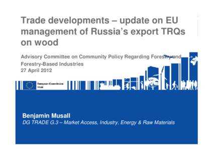 Trade developments – update on EU management of Russia’s export TRQs on wood Advisory Committee on Community Policy Regarding Forestry and Forestry-Based Industries 27 April 2012