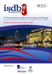 18th International Congress of Developmental Biology 18th - 22nd June 2017 | University Cultural Centre | National University of Singapore Exhibition and Sponsorship Opportunities  Supported by: