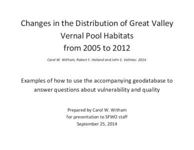 Changes in the Distribution of Great Valley Vernal Pool Habitats from 2005 to 2012 Carol W. Witham, Robert F. Holland and John E. VollmarExamples of how to use the accompanying geodatabase to