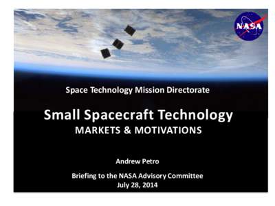 Space Technology Mission Directorate  Small Spacecraft Technology MARKETS & MOTIVATIONS Andrew Petro Briefing to the NASA Advisory Committee