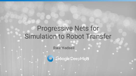 Progressive Nets for Simulation to Robot Transfer Raia Hadsell Skepticism Let’s acknowledge a few difficulties with deep learning and robotics: