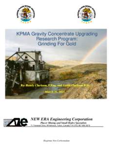 KPMA Gravity Concentrate Upgrading Research Program: Grinding For Gold By: Randy Clarkson, P.Eng. and Gavin Clarkson B.Sc. March 31, 2015