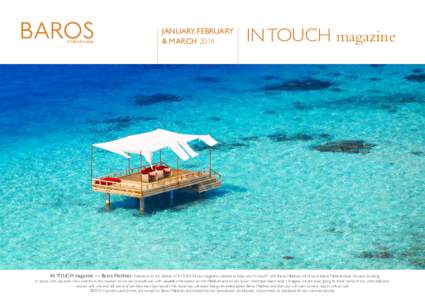 JANUARY, FEBRUARY & MARCH 2014 IN TOUCH magazine  IN TOUCH magazine — Baros Maldives. Welcome to this edition of IN TOUCH, our magazine created to keep you “in touch” with Baros Maldives. All of us at Baros Maldive