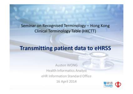 Seminar on Recognised Terminology – Hong Kong Clinical Terminology Table (HKCTT) Transmitting patient data to eHRSS Austen WONG Health Informatics Analyst
