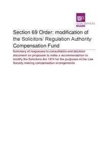 Section 69 Order: modification of the Solicitors’ Regulation Authority Compensation Fund Summary of responses to consultation and decision document on proposals to make a recommendation to modify the Solicitors Act 197