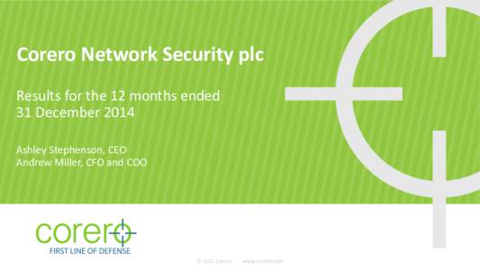 Corero Network Security plc Results for the 12 months ended 31 December 2014 Ashley Stephenson, CEO Andrew Miller, CFO and COO