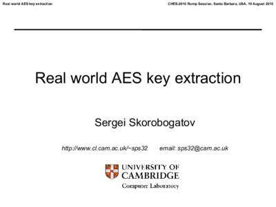 Real world AES key extraction  CHES-2010 Rump Session, Santa Barbara, USA, 19 August 2010 Real world AES key extraction Sergei Skorobogatov