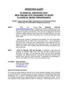 INTERVIEW ALERT CLASSICAL ARCHIVES CEO: NEW ONLINE SITE DESIGNED TO SPUR CLASSICAL MUSIC RENAISSANCE World’s Largest Classical Music Subscription and Download Service Enhancing The Online Music Shopping Experience