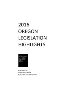 2016 OREGON LEGISLATION HIGHLIGHTS  PUBLISHED BY