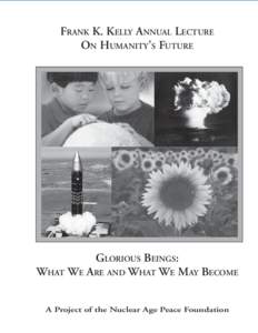 FRANK K. KELLY ANNUAL LECTURE ON HUMANITY’S FUTURE GLORIOUS BEINGS: WHAT WE ARE AND WHAT WE MAY BECOME A Project of the Nuclear Age Peace Foundation