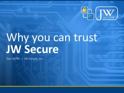 Why you can trust JW Secure Dan Griffin | JW Secure, Inc. Who we are  Based in Seattle
