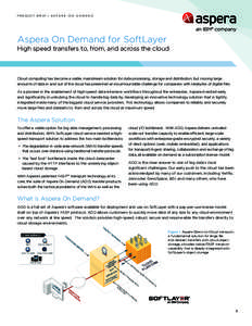 PRODUCT BRIEF | A S P E R A O N D E M A N D  Aspera On Demand for SoftLayer High speed transfers to, from, and across the cloud  Cloud computing has become a viable, mainstream solution for data processing, storage and d