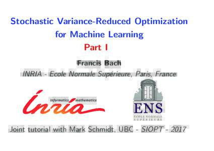 Stochastic Variance-Reduced Optimization for Machine Learning Part I Francis Bach INRIA - Ecole Normale Sup´erieure, Paris, France