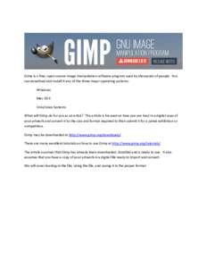 Gimp is a free, open-source image manipulation software program used by thousands of people. You can download and install it any of the three major operating systems: Windows Mac OS X Unix/Linux Systems What will Gimp do