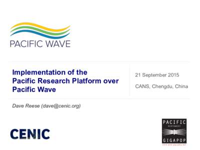 Implementation of the Pacific Research Platform over Pacific Wave 21 September 2015 CANS, Chengdu, China
