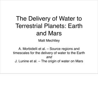 The Delivery of Water to Terrestrial Planets: Earth and Mars Matt Mechtley A. Morbidelli et al. – Source regions and timescales for the delivery of water to the Earth