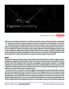 Cognitive Computing A data innovation case study by T  he basis of the Industrial Revolution in the 18th century was the reliance on physical machinery to dramatically