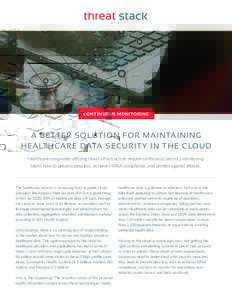 CON TI N U O U S MO N ITO RIN G  A BETTER SOLUTION FOR MAINTAINING HEALTHCARE DATA SECURITY IN THE CLOUD Healthcare companies utilizing cloud infrastructure require continuous security monitoring. Learn how to prevent da