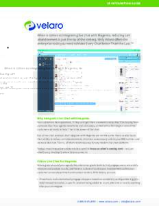 INTEGRATION GUIDE  When it comes to integrating live chat with Magento, reducing cart abandonment is just the tip of the iceberg. Only Velaro offers the enterprise tools you need to Make Every Chat Better Than the Last.T