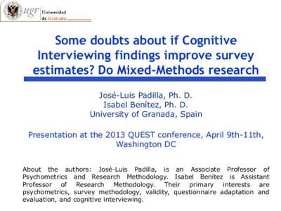 Some doubts about if Cognitive Interviewing findings improve survey estimates? Do Mixed-Methods research José-Luis Padilla, Ph. D. Isabel Benítez, Ph. D. University of Granada, Spain