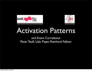 Activation Patterns and Event Correlation Peter Teufl, Udo Payer, Reinhard Fellner Friday, February 19, 2010